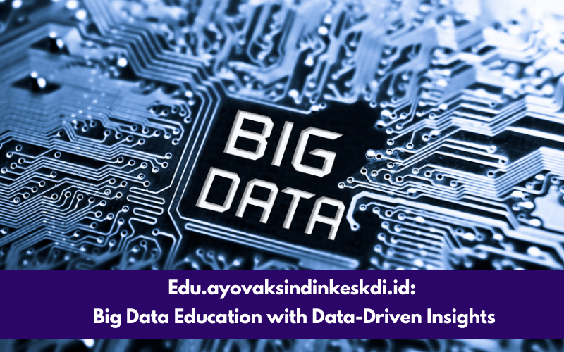 Edu.ayovaksindinkeskdi.id: Big Data Education with Data-Driven Insights