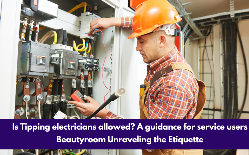 Is Tipping electricians allowed? A guidance for service users Beautyroom Unraveling the Etiquette
