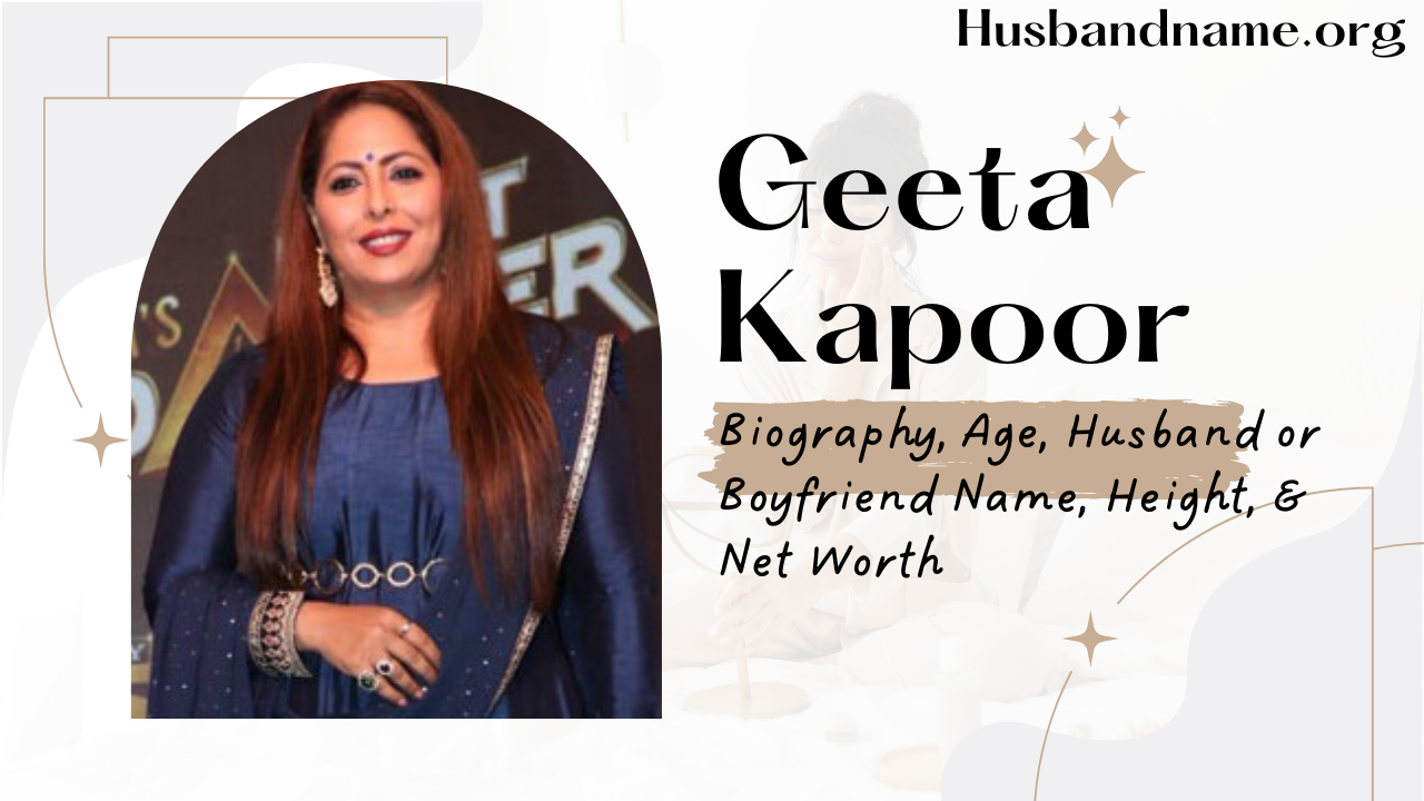 Geeta Kapoor: Biography, Age, Husband or Boyfriend Name, Height, & Net Worth