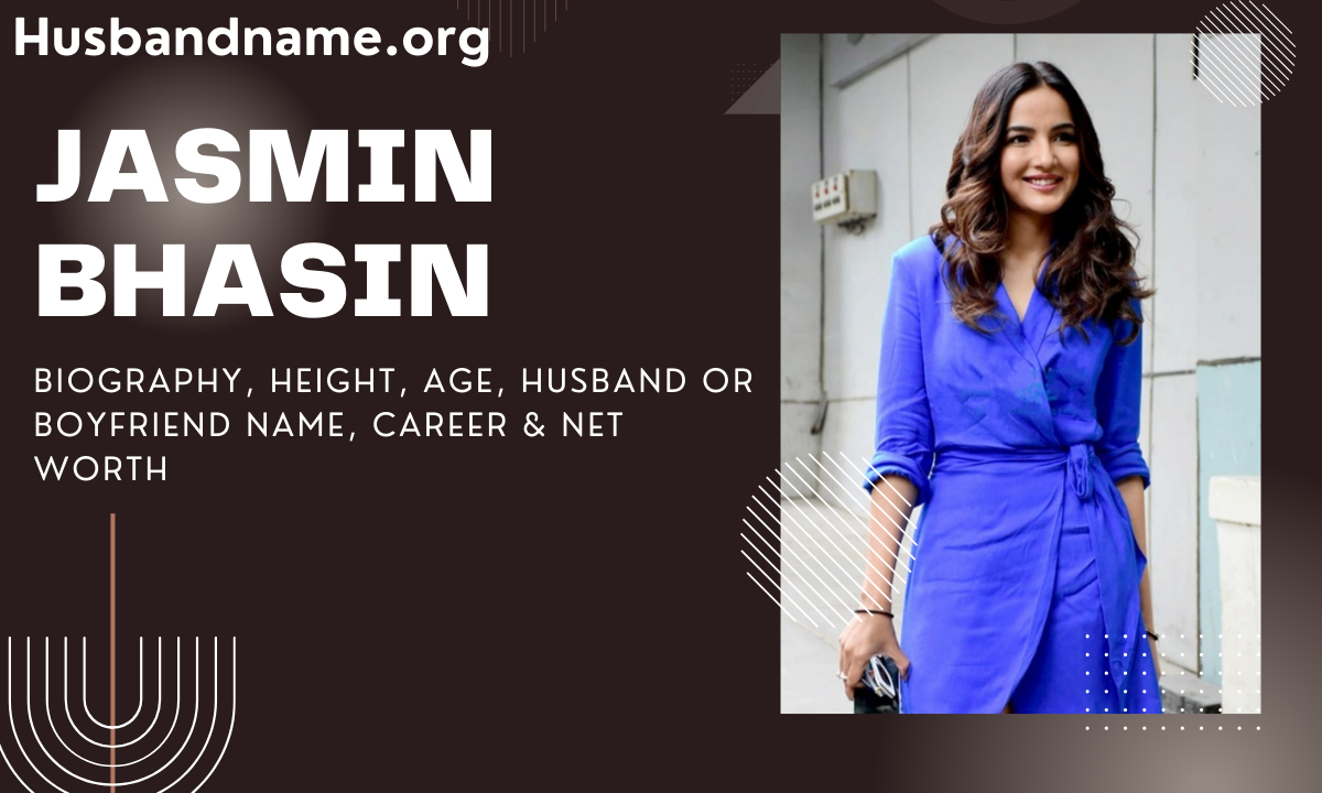 Jasmin Bhasin Biography, Height, Age, Husband or Boyfriend Name, Career & Net Worth 