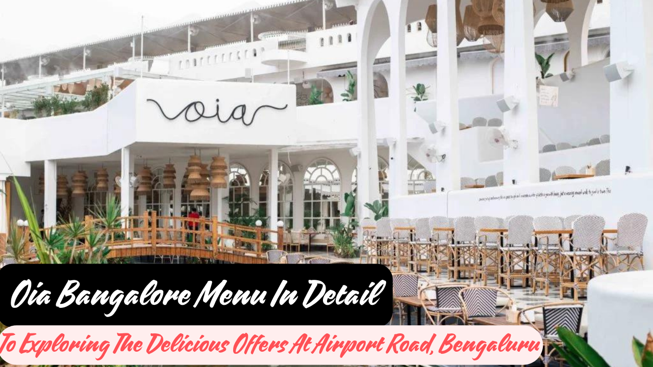 Oia Bangalore Menu In Detail To Exploring The Delicious Offers At Airport Road, Bengaluru