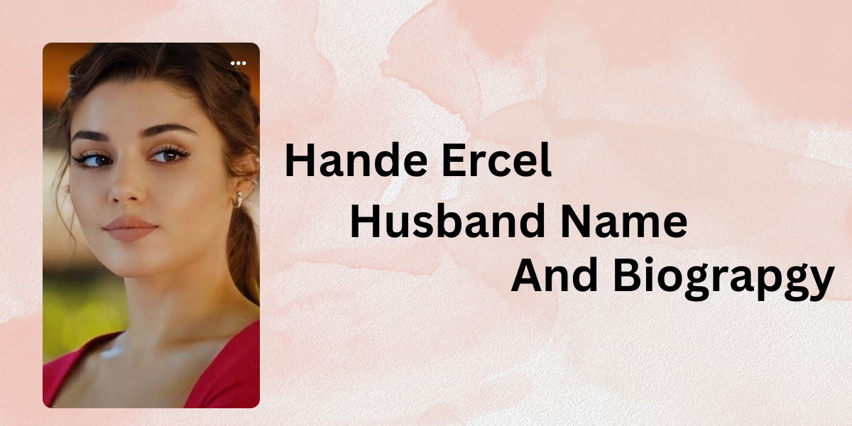 Hande Ercel: Husband Name, Age, Wiki, Bio & More