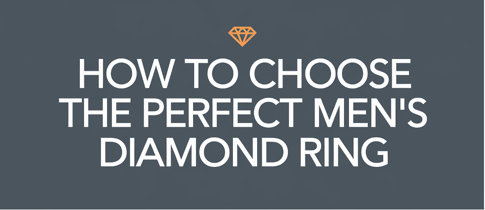 How to Choose the Perfect Men’s Diamond Ring