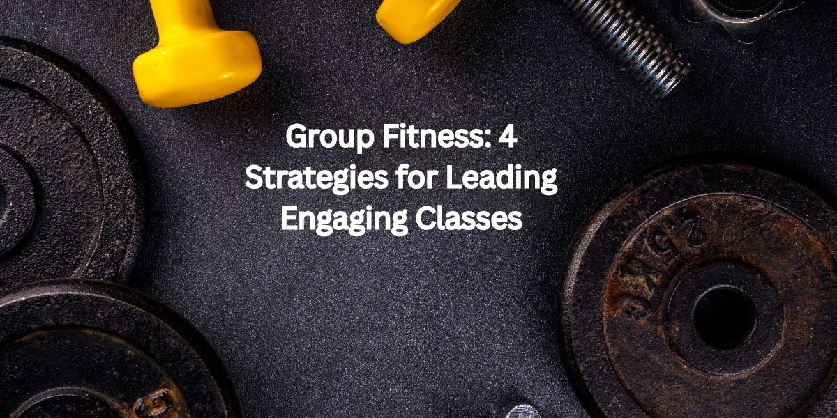 Group Fitness: 4 Strategies for Leading Engaging Classes