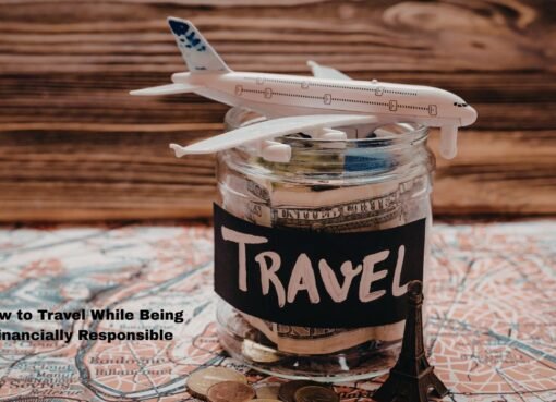 How to Travel While Being Financially Responsible