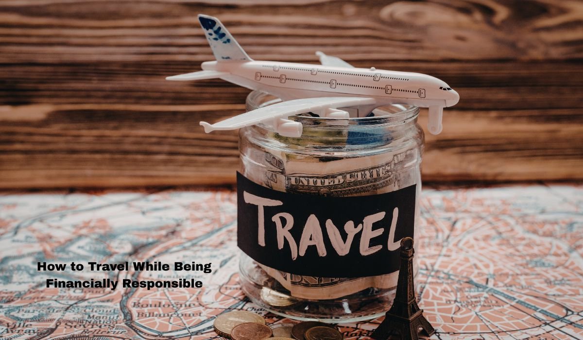 How to Travel While Being Financially Responsible