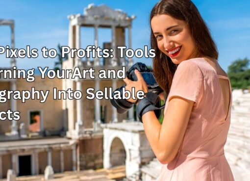 From Pixels to Profits: Tools for Turning Your Art and Photography Into Sellable Products
