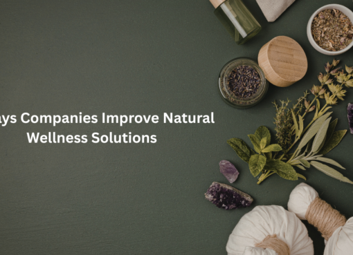 4 Ways Companies Improve Natural Wellness Solutions
