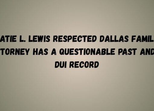 Katie L. Lewis Respected Dallas Family Attorney Has a Questionable Past and a DUI Record
